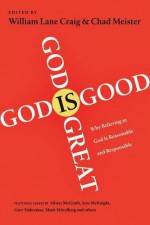 God Is Great, God Is Good: Why Believing In God Is Reasonable And Responsible - William Lane Craig, Chad V. Meister