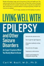 Living Well with Epilepsy and Other Seizure Disorders: An Expert Explains What You Really Need to Know - Carl W. Bazil