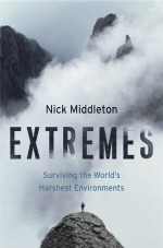 Extremes: Surviving the World's Harshest Environments - Nick Middleton