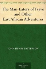 The Man-Eaters of Tsavo and Other East African Adventures - John Henry Patterson