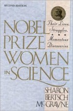 Nobel Prize Women in Science: Their Lives, Struggles, and Momentous Discoveries - Sharon Bertsch McGrayne