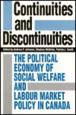 Continuities And Discontinuities: The Political Economy Of Social Welfare And Labour Market Policy In Canada - Andrew F. Johnson, Stephen McBride, Patrick J. Smith