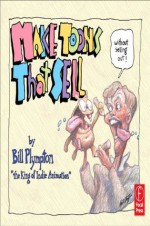 Making 'Toons That Sell Without Selling Out: The Bill Plympton Guide to Independent Animation Success - Bill Plympton