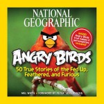 National Geographic Angry Birds: 50 True Stories of the Fed Up, Feathered, and Furious - Mel White, Peter Vesterbacka