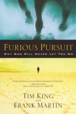 Furious Pursuit: Why God Will Never Let You Go - Tim King, Frank Martin