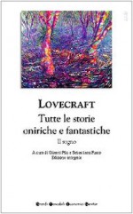 Tutte le storie oniriche e fantastiche. Il sogno - H.P. Lovecraft, Gianni Pilo, Sebastiano Fusco