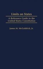 Limits on States: A Reference Guide to the United States Constitution - James M. McGoldrick, Kenneth W. Starr