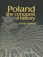 Poland: The Conquest of History (Postcommunist States and Nations) - George Sanford