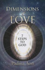 The Dimensions of Love: 7 Steps to God - Padma Aon Prakasha