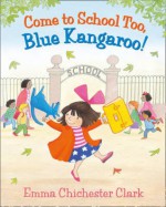 Come to School Too, Blue Kangaroo! - Emma Chichester Clark