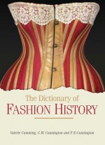 The Dictionary of Fashion History - Valerie Cumming, Phillis E. Cunnington, Valerie Cumming, Susan Luckham