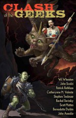 Clash of the Geeks - Wil Wheaton, John Scalzi, Patrick Rothfuss, Catherynne M. Valente, Stephen Toulouse, Rachel Swirsky, Scott Mattes, Bernadette Durbin, John Anealio