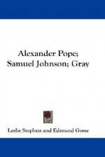 Alexander Pope; Samuel Johnson; Gray - Leslie Stephen, Edmund Gosse