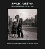 Jimmy Forsyth: Photographs From The 1950s And 1960s - Jimmy Forsyth, Anthony Flowers