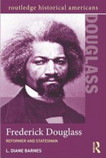 Frederick Douglass: Reformer and Statesman (Routledge Historical Americans) - L. Diane Barnes