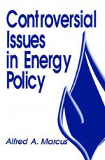 Controversial Issues in Energy Policy - Alfred A. Marcus