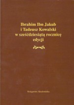 Ibrahim Ibn Jakub i Tadeusz Kowalski w sześćdziesiątą rocznicę edycji - Gerard Labuda, Dariusz Rozmus, Bartłomiej Szymon Szmoniewski, Urszula Lewicka-Rajewska, Andrzej Zaborski, Anna Kowalska-Lewicka