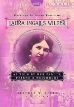 Writings to Young Women on Laura Ingalls Wilder - Volume Three: As Told By Her Family, Friends, and Neighbors - Laura Ingalls Wilder, Stephen W. Hines