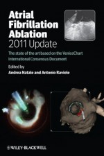 Atrial Fibrillation Ablation, 2011 Update: The State of the Art Based on the Venicechart International Consensus Document - Andrea Natale, Antonio Raviele