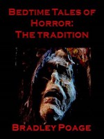 Bedtime Tales of Horror: The Tradition - Bradley Poage