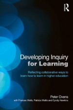 Developing Inquiry for Learning: Reflecting Collaborative Ways to Learn How to Learn in Higher Education - Peter Ovens, Frances Wells, Patricia Wallis, Cyndy Hawkins