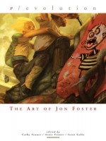 Revolution: The Art of Jon Foster - Jon Foster, Cathy Fenner, Arnie Fenner, Irene Gallo