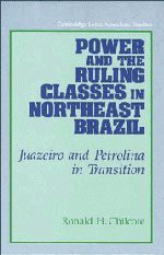 Power and the Ruling Classes in Northeast Brazil: Juazeiro and Petrolina in Transition - Ronald H. Chilcote