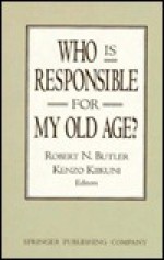 Who Is Responsible For My Old Age? - Robert N. Butler