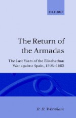 The Return of the Armadas: The Last Years of the Elizabethan War against Spain, 1595-1603 - Richard Bruce Wernham