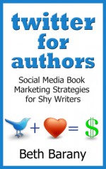 Twitter for Authors: Social Media Book Marketing Strategies for Shy Writers - Beth Barany