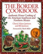 The Border Cookbook: Authentic Home Cooking of the American Southwest and Northern Mexico (Non) - Cheryl Alters Jamison, Bill Jamison