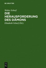 Die Herausforderung Des Damons: Form U. Funktion Grausiger Kindermarchen; Eine Volkskundliche Und Tiefenpsychologische Darstellung Der Struktur, Motivik U. Rezeption Von 27 Untereinander Verwandten Erzahltypen - Walter Scherf, Elisabeth Scherf