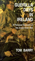 Guerilla Days in Ireland: A Personal Account of the Anglo-Irish War - Thomas Barry, Tom Barry