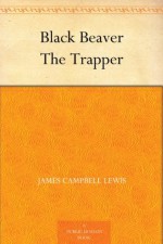 Black Beaver The Trapper - James Campbell Lewis, George Edward Lewis