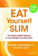 Eat Yourself Slim: The World's Best Method to Lose Weight and Stay Slim - Michel Montignac