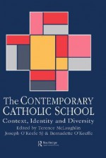 The Contemporary Catholic School: Context, Identity, And Diversity - Terence H. McLaughlin, Joseph O'Keefe, Bernadette O’Keeffe