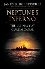 Neptune's Inferno: The U.S. Navy at Guadalcanal - James D. Hornfischer