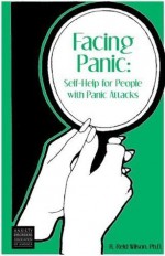 Facing Panic: Self-Help for People with Panic Attacks - R. Reid Wilson