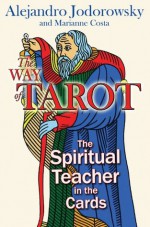 The Way of Tarot: The Spiritual Teacher in the Cards - Alejandro Jodorowsky, Marianne Costa