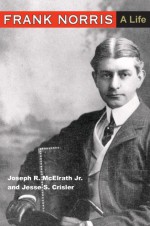 Frank Norris: A LIFE - Joseph R. McElrath Jr., Jesse S. Crisler