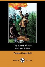 The Land of Fire (Illustrated Edition) (Dodo Press) - Thomas Mayne Reid