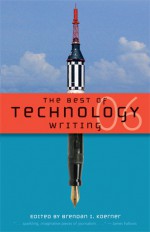 The Best of Technology Writing 2006 - Brendan I. Koerner