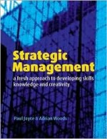 Strategic Management: A Fresh Approach to Developing Skill, Knowledge and Creativity - Paul Joyce, Adrian Woods