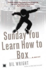 Sunday You Learn How to Box - Bil Wright