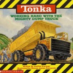 Tonka: Working Hard With The Mighty Dump Truck - Justine Korman Fontes, Steve James Petruccio