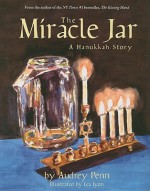 The Miracle Jar: A Hanukkah Story - Audrey Penn, Lea Lyon