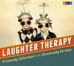 Laughter Therapy: A Comedy Collection for the Chronically Serious - National Public Radio