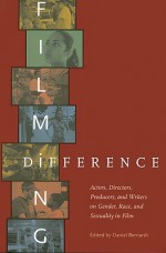 Filming Difference: Actors, Directors, Producers, and Writers on Gender, Race, and Sexuality in Film - Daniel Bernardi