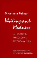 Writing And Madness (Literature/Philosophy/Psychoanalysis) - Shoshana Felman