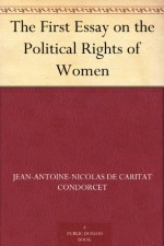 The First Essay on the Political Rights of Women - Jean-Antoine-Nicolas de Caritat Condorcet, Alice Drysdale Vickery